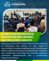 DR. DANILO FALCÃO MINISTROU CURSO NA CÂMARA DE PARANATINGA E CONTRIBUIU PARA O FORTALECIMENTO LEGISLATIVO