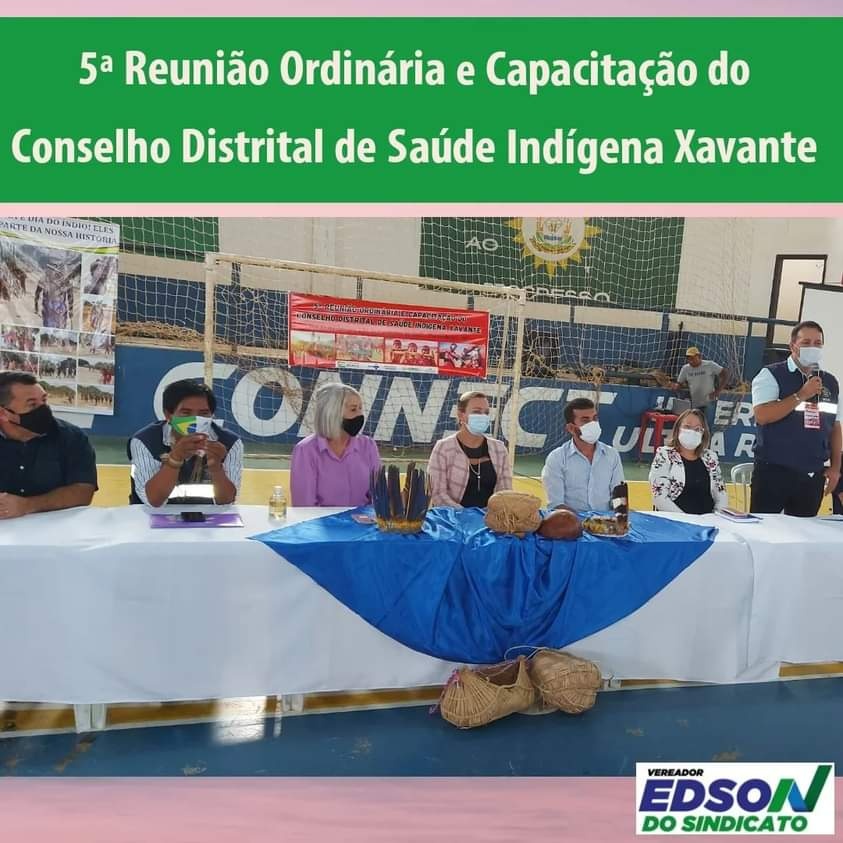 Vereador Edson do Sindicato representou o Poder  Legislativo na 5ª Reunião Ordinária e Capacitação do Conselho Distrital de Saúde Indígena Xavante 
